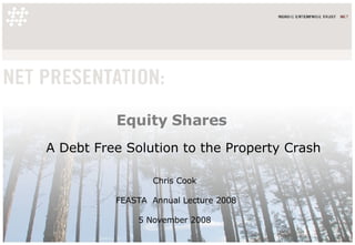 Equity Shares A Debt Free Solution to the Property Crash Chris Cook  FEASTA  Annual Lecture 2008 5 November 2008  