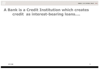 A Bank is a Credit Institution which creates credit  as interest-bearing loans.... 06/06/09 