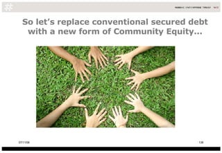 So let’s replace conventional secured debt with a new form of Community Equity... 06/06/09 