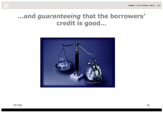 … and  guaranteeing  that the borrowers’ credit is good… 06/06/09 