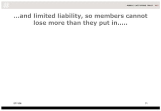 … and limited liability, so members cannot lose more than they put in..... 06/06/09 