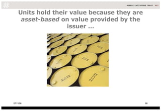Units hold their value because they are  asset-based  on value provided by the issuer … 06/06/09 