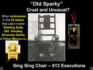 “ Old Sparky” Cruel and Unusual? Sing Sing Chair – 613 Executions Other  nicknames in the  25 states   that used it were: ...