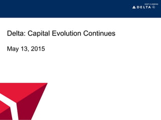 Delta: Capital Evolution Continues
May 13, 2015
 