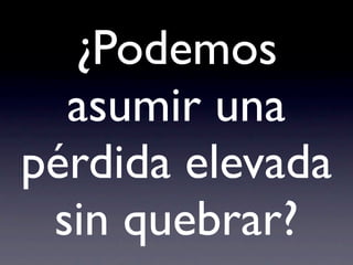 ¿Podemos
  asumir una
pérdida elevada
 sin quebrar?
 