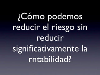 ¿Cómo podemos
reducir el riesgo sin
       reducir
signiﬁcativamente la
     rntabilidad?
 