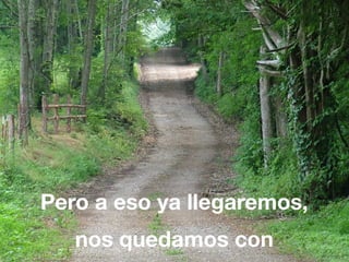 Pero a eso ya llegaremos,
   nos quedamos con
 