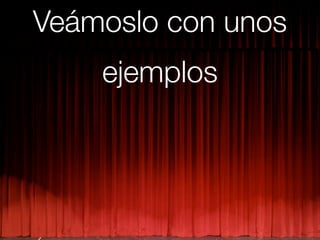 Veámoslo con unos
    ejemplos
 