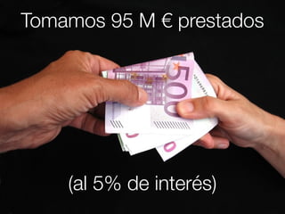 Tomamos 95 M € prestados




    (al 5% de interés)
 