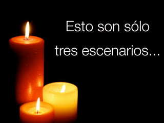 Esto son sólo
tres escenarios...
 