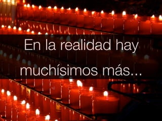 En la realidad hay
muchísimos más...
 