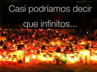 Casi podríamos decir
   que inﬁnitos...
 