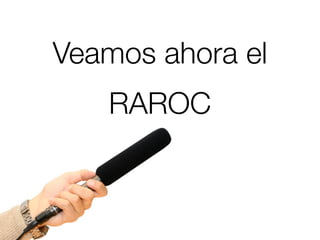 Veamos ahora el
   RAROC
 