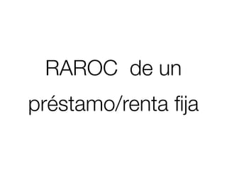 RAROC de un
préstamo/renta ﬁja
 