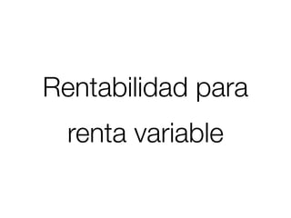 Rentabilidad para
  renta variable
 