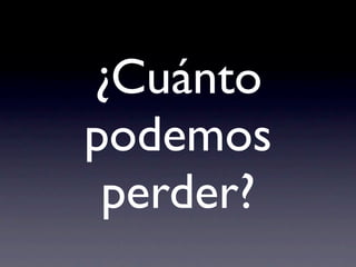 ¿Cuánto
podemos
 perder?
 