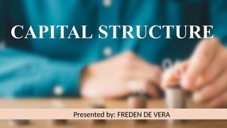 CAPITAL STRUCTURE
Presented by: FREDEN DE VERA
 