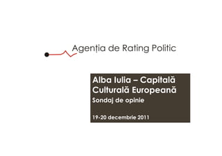 Alba Iulia – Capitală
Culturală Europeană
Sondaj de opinie

19-20 decembrie 2011
 