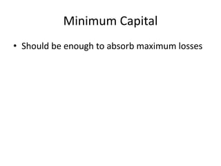 Minimum Capital
• Should be enough to absorb maximum losses
 