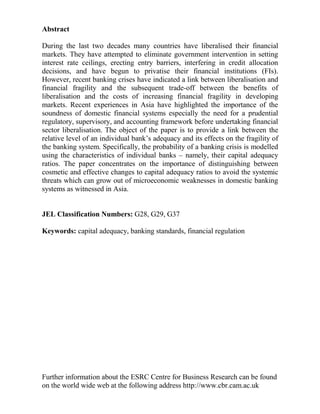$EVWUDFW

'XULQJ WKH ODVW WZR GHFDGHV PDQ FRXQWULHV KDYH OLEHUDOLVHG WKHLU ILQDQFLDO
PDUNHWV 7KH KDYH DWWHPSWHG WR HOLPLQDWH JRYHUQPHQW LQWHUYHQWLRQ LQ VHWWLQJ
LQWHUHVW UDWH FHLOLQJV HUHFWLQJ HQWU EDUULHUV LQWHUIHULQJ LQ FUHGLW DOORFDWLRQ
GHFLVLRQV DQG KDYH EHJXQ WR SULYDWLVH WKHLU ILQDQFLDO LQVWLWXWLRQV ),V 