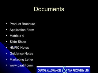 Documents Product Brochure Application Form Matrix x 4 Slide Show HMRC Notes Guidance Notes Marketing Letter www.caatrl.com 