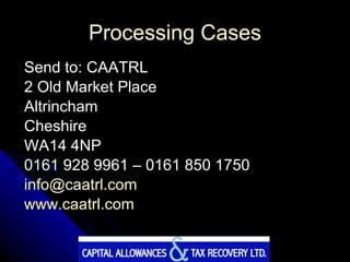 Processing Cases Send to: CAATRL 2 Old Market Place Altrincham Cheshire  WA14 4NP 0161 928 9961 – 0161 850 1750 [email_address] www.caatrl.com 