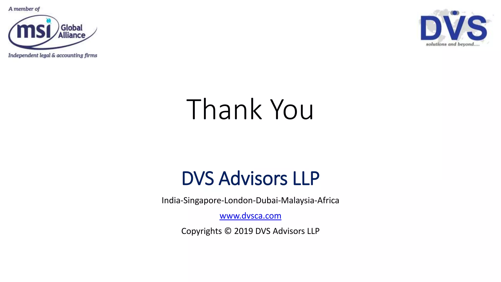 Thank You
DVS Advisors LLP
India-Singapore-London-Dubai-Malaysia-Africa
www.dvsca.com
Copyrights © 2019 DVS Advisors LLP
 