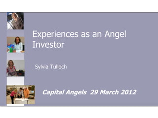 Experiences as an Angel
Investor

Sylvia Tulloch



   Capital Angels 29 March 2012
 