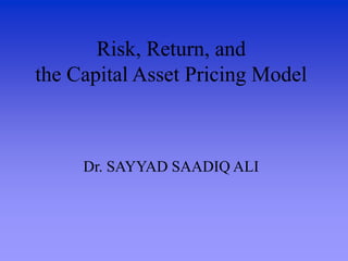Risk, Return, and
the Capital Asset Pricing Model
Dr. SAYYAD SAADIQ ALI
 