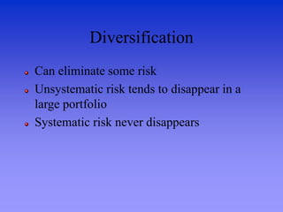 Diversification
Can eliminate some risk
Unsystematic risk tends to disappear in a
large portfolio
Systematic risk never disappears
 