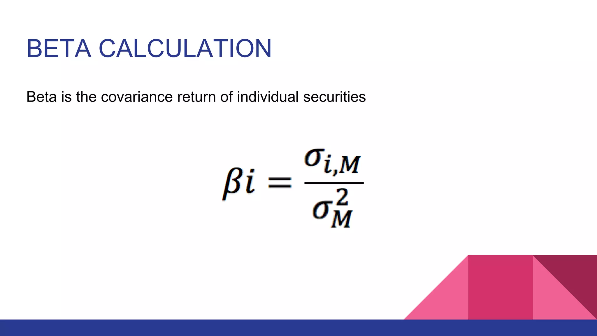 BETA CALCULATION
Beta is the covariance return of individual securities
 