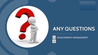 ANY QUESTIONS
DEVELOPMENT MANAGEMENT
 