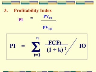 3. Profitability Index PI = PV CI PV CO PI  =  IO   FCF t (1 + k) n t=1  t 