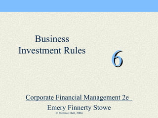 6 Corporate Financial Management 2e  Emery Finnerty Stowe Business Investment Rules 