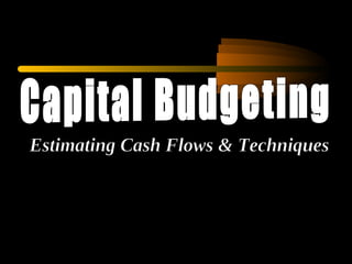 Capital Budgeting Estimating Cash Flows & Techniques 