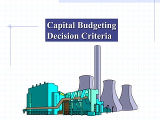 Capital Budgeting
Decision Criteria
 