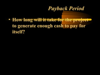 Payback Period
• How long will it take for the project
  to generate enough cash to pay for
  itself?
 