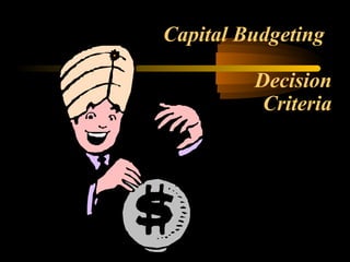 Capital Budgeting

         Decision
          Criteria
 