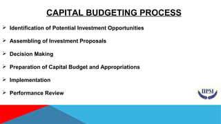 CAPITAL BUDGETING PROCESS 
 Identification of Potential Investment Opportunities 
 Assembling of Investment Proposals 
 Decision Making 
 Preparation of Capital Budget and Appropriations 
 Implementation 
 Performance Review 
 