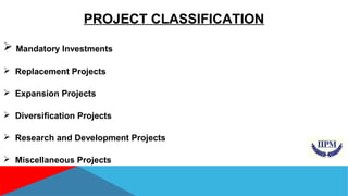 PROJECT CLASSIFICATION 
 Mandatory Investments 
 Replacement Projects 
 Expansion Projects 
 Diversification Projects 
 Research and Development Projects 
 Miscellaneous Projects 
 