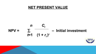 NET PRESENT VALUE 
n Ct 
NPV = å – Initial investment 
t=1 (1 + rt )t 
 