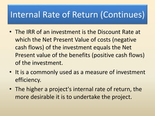 Internal Rate of Return (Continues)
• The IRR of an investment is the Discount Rate at
which the Net Present Value of cost...