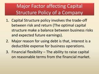 Major Factor affecting Capital
Structure Policy of a Company
1. Capital Structure policy involves the trade-off
between ri...