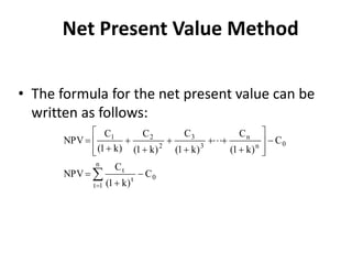 Net Present Value Method
• The formula for the net present value can be
written as follows:






















n
1t
0t
t
0n
n
3
3
2
21
C
)k1(
C
NPV
C
)k1(
C
)k1(
C
)k1(
C
)k1(
C
NPV 
 