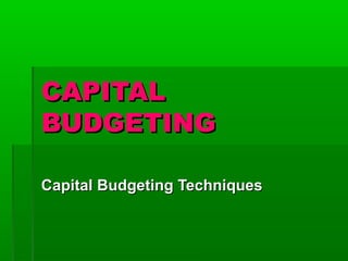 CAPITALCAPITAL
BUDGETINGBUDGETING
Capital Budgeting TechniquesCapital Budgeting Techniques
 