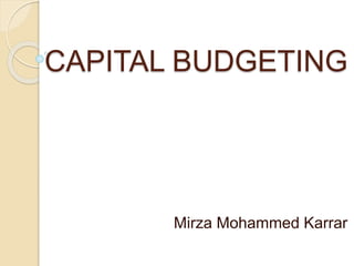 CAPITAL BUDGETING
Mirza Mohammed Karrar
 