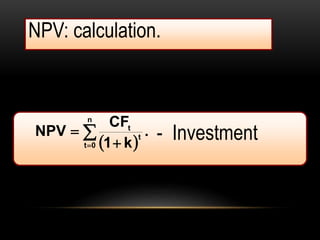  
.
k1
CF
NPV t
t
n
0t 
 
NPV: calculation.
- Investment
 
