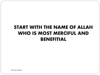START WITH THE NAME OF ALLAH
WHO IS MOST MERCIFUL AND
BENEFITIAL
Kainat Aslam
 