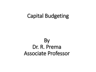 Capital Budgeting
By
Dr. R. Prema
Associate Professor
 
