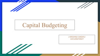 Capital Budgeting
J KRISHNA SINDHU
141520672027
 